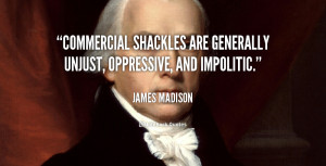 Commercial shackles are generally unjust, oppressive, and impolitic ...
