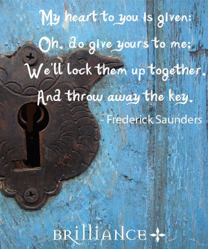 heart to you is given: Oh, do give yours to me; We’ll lock them up ...