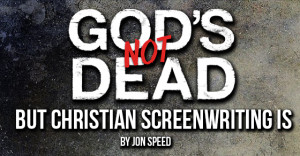 God’s Not Dead but Christian Screen Writing Is