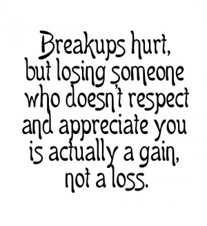 hurt, but losing someone who doesn't respect and appreciate you ...