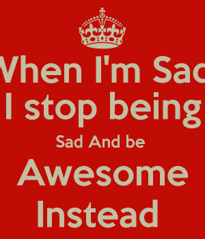 when-i-m-sadi-i-stop-being-sad-and-be-awesome-instead.png