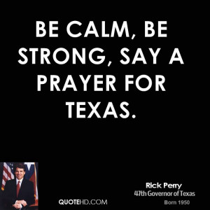 Be calm, be strong, say a prayer for Texas.