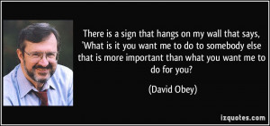 ... me to do to somebody else that is more important than what you want me