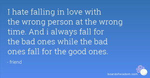 in love with the wrong person at the wrong time. And i always fall ...