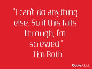 tim roth quotes i can t do anything else so if this falls through i m