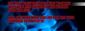 so what we get drunk so what we smoke Profile Facebook Covers