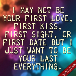 ... , or first date but I just want to be your last everything. #tweegram