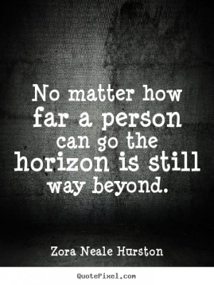 the horizon is still way beyond zora neale hurston more success quotes ...
