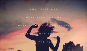 And those who were seen dancing were thought to be insane by those who ...