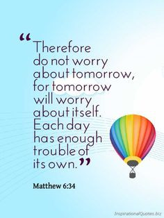 therefore do not worry about tomorrow for tomorrow will worry about ...