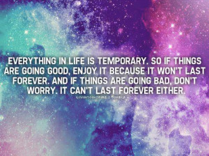 Everything In Life Is Temporary.So If Things Are Going Good,Enjoy It ...