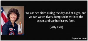 ... dump sediment into the ocean, and see hurricanes form. - Sally Ride