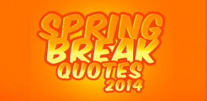 Spring Break Quotes and Sayings