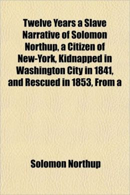 Twelve Years a Slave Narrative Of Solomon Northup, a Citizen Of New ...