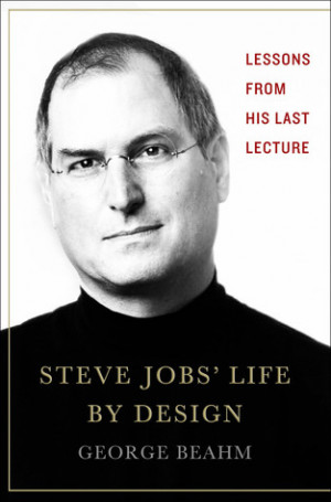 ... Jobs' Life By Design: Lessons to be Learned from His Last Lecture