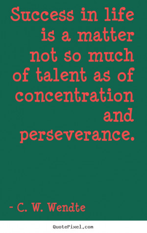 Success sayings - Success in life is a matter not so much of talent as ...