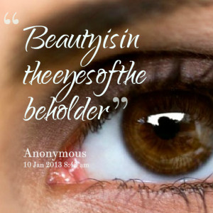 Quotes Picture: beauty is in the eyes of the beholder