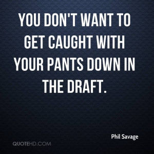You don't want to get caught with your pants down in the draft.