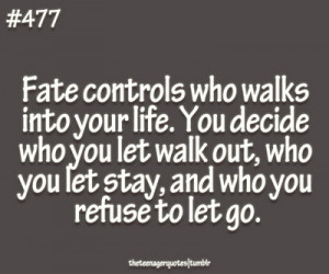 Fate controls who walks into your life. You decide who you let walk ...