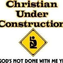 UNDER CONSTRUCTION. GOD'S NOT DONE WITH ME YET.