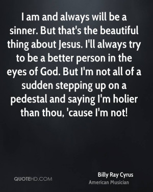 am and always will be a sinner. But that's the beautiful thing about ...