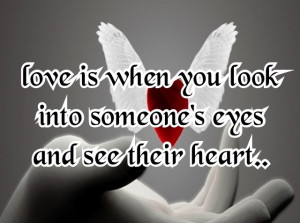 ... you look into someones eyes and see their heart ~ Being In Love Quote