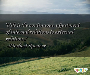 Life is the continuous adjustment of internal relations to external ...