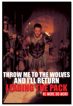 THROW ME TO THE WOLVES AND I'LL RETURN LEADING THE PACK.