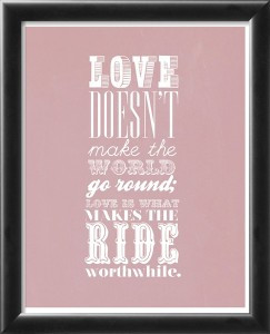 Love Doesn’t Make the World Go Round; Love is What Makes the Ride ...