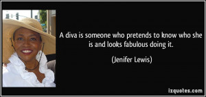diva is someone who pretends to know who she is and looks fabulous ...