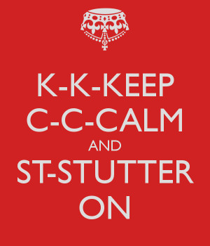 KEEP C-C-CALM AND ST-STUTTER ON