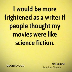 would be more frightened as a writer if people thought my movies ...
