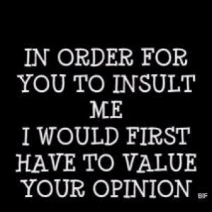don't value your opinion
