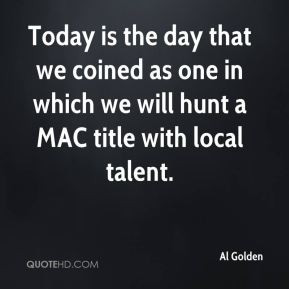 Al Golden - Today is the day that we coined as one in which we will ...