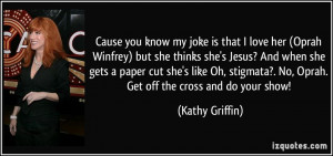 ... ?. No, Oprah. Get off the cross and do your show! - Kathy Griffin