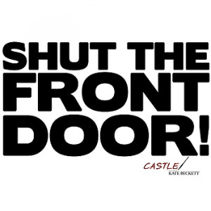 shut the front door great quote from abc s tv show castle if you love ...