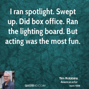ran spotlight. Swept up. Did box office. Ran the lighting board. But ...