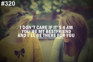 ... care if it's 4 am you're my bestfriend and i'll be there for you