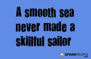 Motivational Quote - A smooth sea never made a skillful sailor.