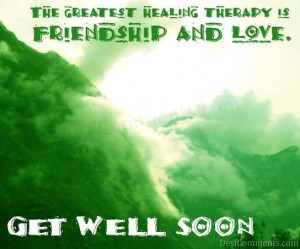 The Greatest Healing Therapy is Friendship And Love. Get Well Soon.