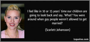 ... look back and say, 'What? You were around when gay people weren't