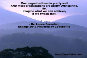 ... we tweak that. -Dr. Lance Secretan, Engage 2013 Powered by CoachVille