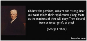 Oh how the passions, insolent and strong, Bear our weak minds their ...