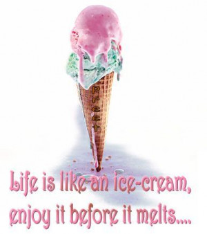 Life is like an ice-cream