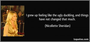 grew up feeling like the ugly duckling, and things have not changed ...