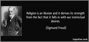 ... fact that it falls in with our instinctual desires. - Sigmund Freud