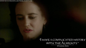 ... history with the Almighty. Vanessa Ives Quotes, Penny Dreadful Quotes