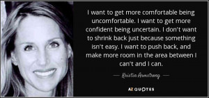 want to get more comfortable being uncomfortable. I want to get more ...
