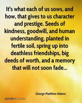 It's what each of us sows, and how, that gives to us character and ...