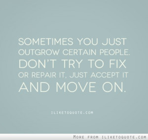 Sometimes you just outgrow certain people.